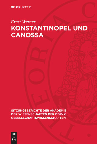 Konstantinopel und Canossa: Lateinisches Selbstverständnis im 11. Jahrhundert (Sitzungsberichte der Akademie der Wissenschaften der DDR/ G. Gesellschaftswissenschaften) book cover by Ernst Werner