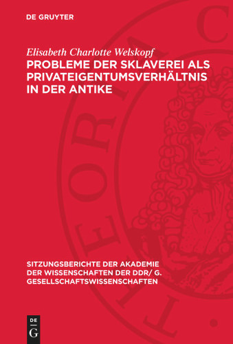 Probleme der Sklaverei als Privateigentumsverhältnis in der Antike (Sitzungsberichte der Akademie der Wissenschaften der DDR/ G. Gesellschaftswissenschaften) book cover by Elisabeth Charlotte Welskopf