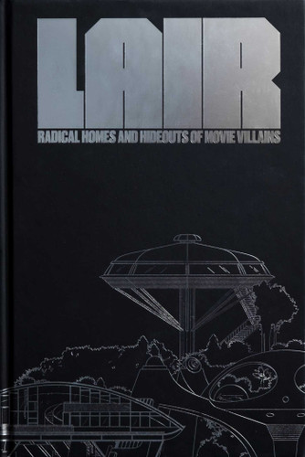 Lair: Radical Homes and Hideouts of Movie Villains (Collectors Edition) (Design + Film) book cover by 