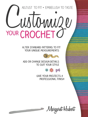 Customize Your Crochet: Adjust to fit; embellish to taste book cover by Margaret Hubert