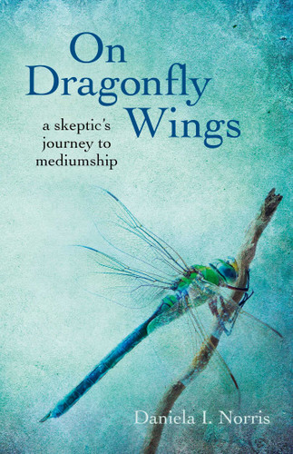 On Dragonfly Wings: A Skeptic's Journey to Mediumship book cover by Daniela I. Norris