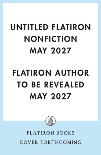 Untitled Flatiron Nonfiction May 2027 book cover by Flatiron Author to Be Revealed May 2027