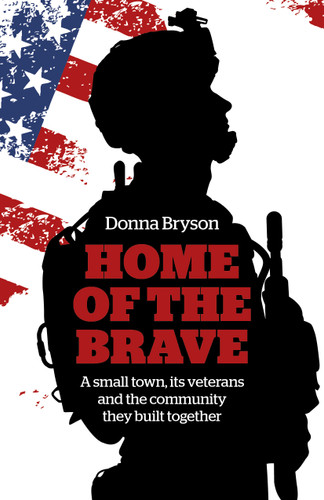 Home of the Brave: A Small Town, Its Veterans And The Community They Built Together book cover by Donna Bryson