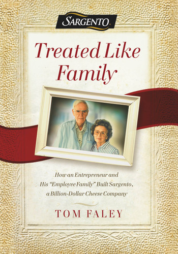 Treated Like Family: How an Entrepreneur and His "Employee Family" Built Sargento, a Billion-Dollar Cheese Company book cover by Tom Faley