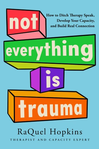 Not Everything Is Trauma: How to Ditch Therapy Speak, Develop Your Capacity, and Build Real Connection book cover by RaQuel Hopkins