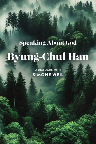 Speaking About God: A Dialogue with Simone Weil book cover by Byung-Chul Han