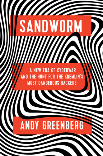 Sandworm: A New Era of Cyberwar and the Hunt for the Kremlin's Most Dangerous Hackers book cover by Andy Greenberg