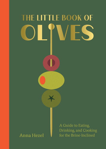 The Little Book of Olives: A Guide to Cooking, Eating, and Drinking for the Brine-Inclined book cover by Anna Hezel