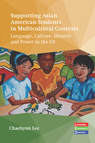Supporting Asian American Students in Multicultural Contexts: Language, Culture, Identity and Power in the US (Language, Education and Diversity #7) book cover by Chaehyun Lee