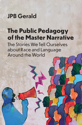 The Public Pedagogy of the Master Narrative: The Stories We Tell Ourselves about Race and Language Around the World book cover by JPB Gerald