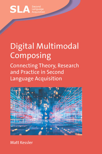 Digital Multimodal Composing: Connecting Theory, Research and Practice in Second Language Acquisition (Second Language Acquisition #167) book cover by Matt Kessler