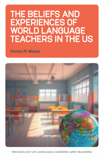 The Beliefs and Experiences of World Language Teachers in the US (Psychology of Language Learning and Teaching #23) book cover by Pamela M. Wesely