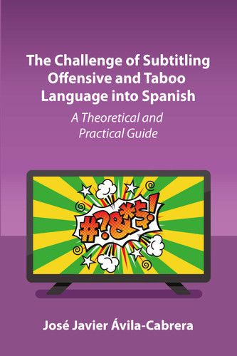 The Challenge of Subtitling Offensive and Taboo Language into Spanish: A Theoretical and Practical Guide book cover by José Javier Ávila-Cabrera