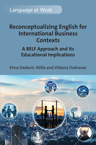 Reconceptualizing English for International Business Contexts: A BELF Approach and its Educational Implications (Language at Work #7) book cover by Elma Dedović-Atilla, Vildana Dubravac