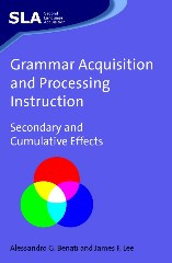 Grammar Acquisition and Processing Instruction: Secondary and Cumulative Effects (Second Language Acquisition #34) book cover by Alessandro Benati, James F. Lee