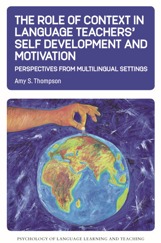 The Role of Context in Language Teachers’ Self Development and Motivation: Perspectives from Multilingual Settings (Psychology of Language Learning and Teaching #13) book cover by Amy S. Thompson