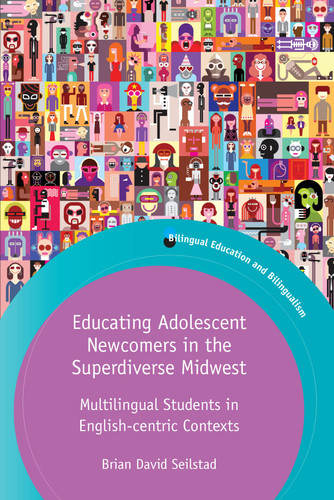 Educating Adolescent Newcomers in the Superdiverse Midwest: Multilingual Students in English-centric Contexts (Bilingual Education & Bilingualism #124) book cover by Brian Seilstad