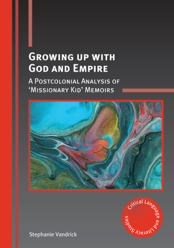 Growing up with God and Empire: A Postcolonial Analysis of ‘Missionary Kid’ Memoirs (Critical Language and Literacy Studies #25) book cover by Stephanie Vandrick