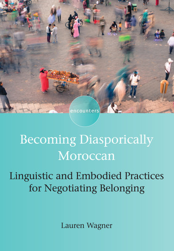 Becoming Diasporically Moroccan: Linguistic and Embodied Practices for Negotiating Belonging (Encounters #8) book cover by Lauren Wagner