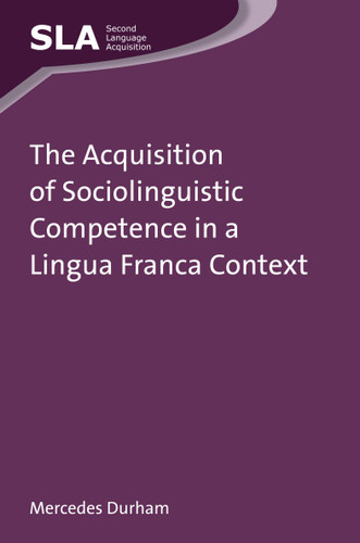 The Acquisition of Sociolinguistic Competence in a Lingua Franca Context (Second Language Acquisition #75) book cover by Mercedes Durham