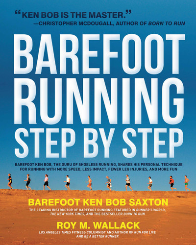 Barefoot Running Step by Step: Barefoot Ken Bob, The Guru of Shoeless Running, Shares His Personal Technique For Running With More Speed, Less Impact, Fewer Leg Inguries, and More Fun book cover by Ken Saxton, Roy Wallack
