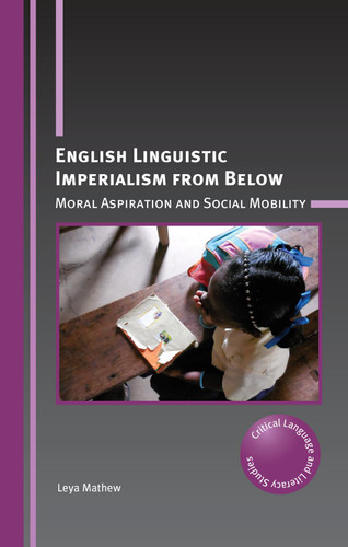 English Linguistic Imperialism from Below: Moral Aspiration and Social Mobility (Critical Language and Literacy Studies #28) book cover by Leya Mathew
