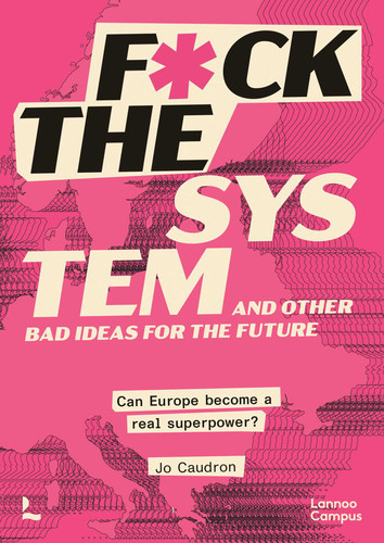F*ck the System and Other Bad Ideas for the Future: Can Europe Become a Real Superpower? book cover by Jo Caudron
