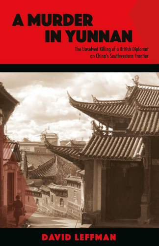 A Murder in Yunnan: The Unsolved Killing of a British Diplomat on China's Southwestern Frontier book cover by David Leffman