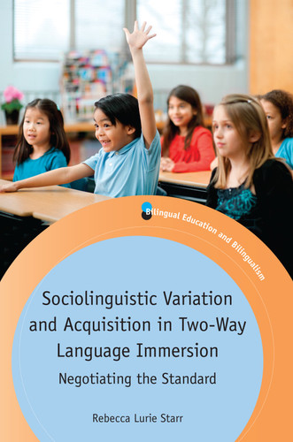 Sociolinguistic Variation and Acquisition in Two-Way Language Immersion: Negotiating the Standard (Bilingual Education & Bilingualism #102) book cover by Rebecca Lurie Starr