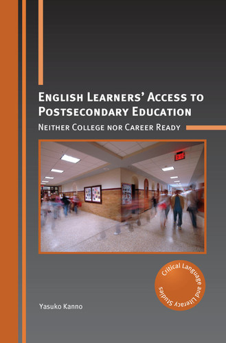 English Learners’ Access to Postsecondary Education: Neither College nor Career Ready (Critical Language and Literacy Studies #27) book cover by Yasuko Kanno