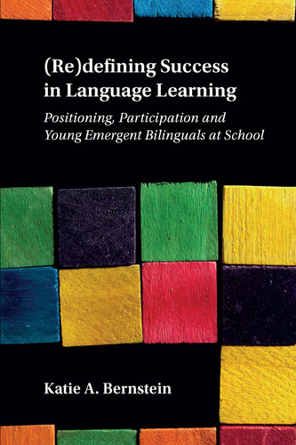 (Re)defining Success in Language Learning: Positioning, Participation and Young Emergent Bilinguals at School book cover by Katie A. Bernstein