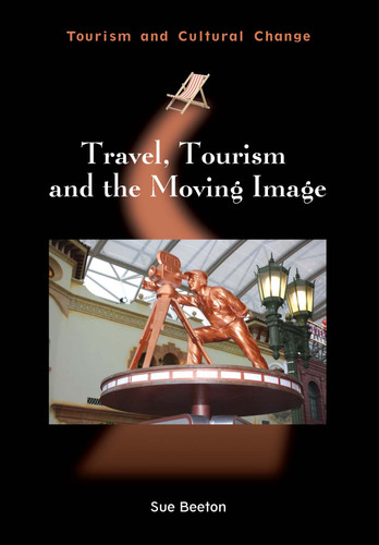 Travel, Tourism and the Moving Image (Tourism and Cultural Change #45) book cover by Sue Beeton