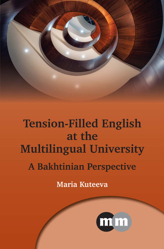 Tension-Filled English at the Multilingual University: A Bakhtinian Perspective (Multilingual Matters #175) book cover by Maria Kuteeva