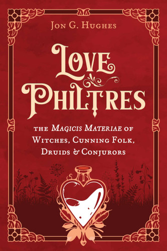 Love Philtres: The Magicis Materiae of Witches, Cunning Folk, Druids, and Conjurors book cover by Jon G. Hughes