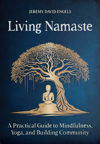 Living Namaste: A Practical Guide to Mindfulness, Yoga, and Building Community book cover by Jeremy David Engels