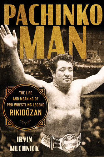 Pachinko Man: The Life and Meaning of Pro Wrestling Legend Rikidozan book cover by Irvin Muchnick