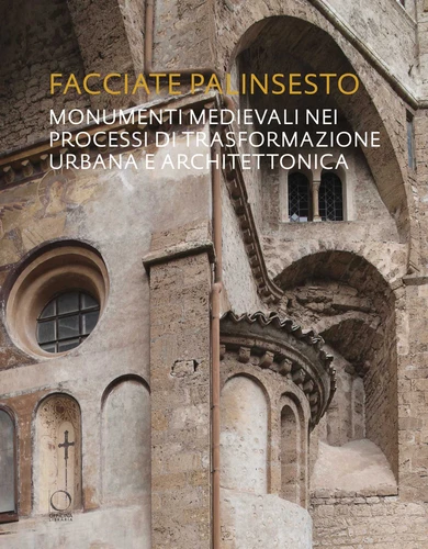 Facciate Palinsesto / Palimpsest Facades: Monumenti medievali nei processi di trasformazione urbana e architettonica / Medieval Monuments in the Processes of Urban and Architectural Transformation book cover by 