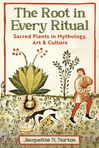The Root in Every Ritual: Sacred Plants in Mythology, Art, and Culture book cover by Jacqueline N. Norton