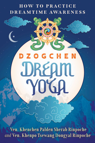 Dzogchen Dream Yoga: How to Practice Dreamtime Awareness book cover by Khenpo Tsewang Dongyal Rinpoche, Khenchen Palden Sherab Rinpoche