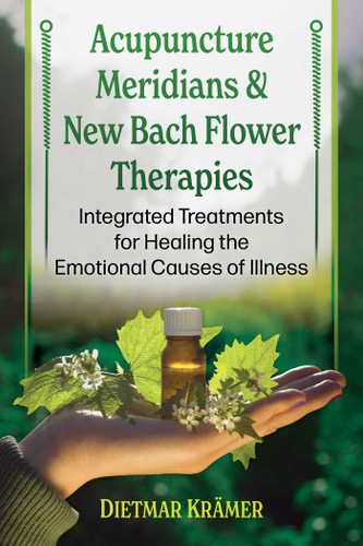 Acupuncture Meridians and New Bach Flower Therapies: Integrated Treatments for Healing the Emotional Causes of Illness book cover by Dietmar Krämer