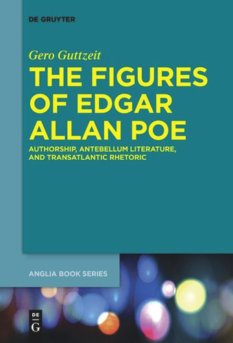The Figures of Edgar Allan Poe: Authorship, Antebellum Literature, and Transatlantic Rhetoric book cover by Gero Guttzeit