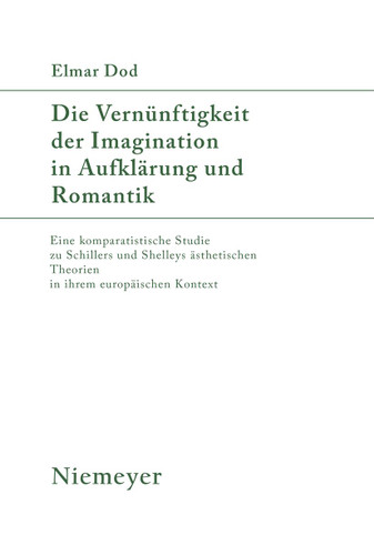 Die Vernünftigkeit der Imagination in Aufklärung und Romantik: Eine komparatistische Studie zu Schillers und Shelleys ästhetischen Theorien in ihrem europäischen Kontext book cover by Elmar Dod