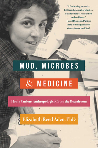 Mud, Microbes, and Medicine: How a Curious Anthropologist Got to the Boardroom book cover by Elizabeth Reed Aden