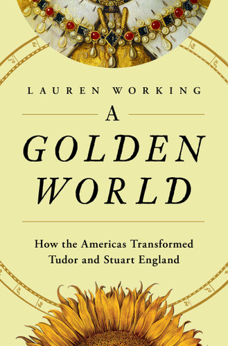 A Golden World: How the Americas Transformed Tudor and Stuart England book cover by Lauren Working