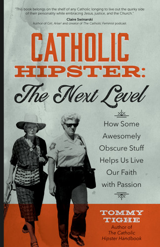 Catholic Hipster: The Next Level: How Some Awesomely Obscure Stuff Helps Us Live Our Faith with Passion book cover by Tommy Tighe