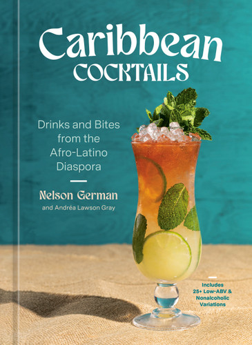 Caribbean Cocktails: Drinks and Bites from the Afro-Latino Diaspora [A Cocktail and Non-Alcoholic Drink Recipe Book] book cover by Nelson German, Andréa Lawson Gray