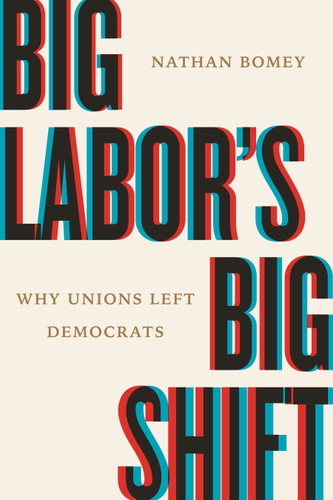 Big Labor's Big Shift: Why Unions Left Democrats book cover by Nathan Bomey