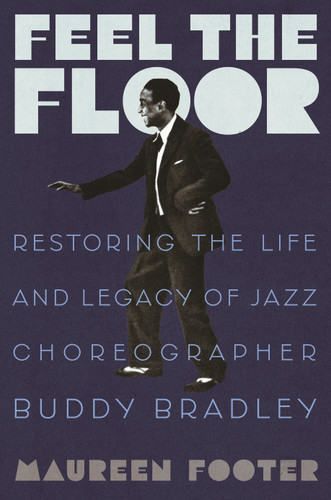 Feel the Floor: Restoring the Life and Legacy of Jazz Choreographer Buddy Bradley book cover by Maureen Footer