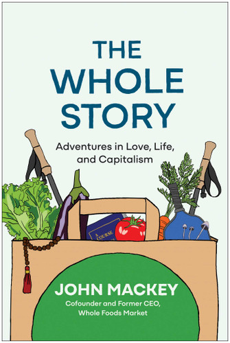 The Whole Story: Adventures in Love, Life, and Capitalism book cover by John Mackey