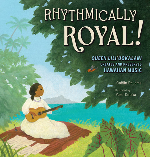 Rhythmically Royal!: Queen Liliuokalani Creates and Preserves Hawaiian Music book cover by Caitlin DeLems